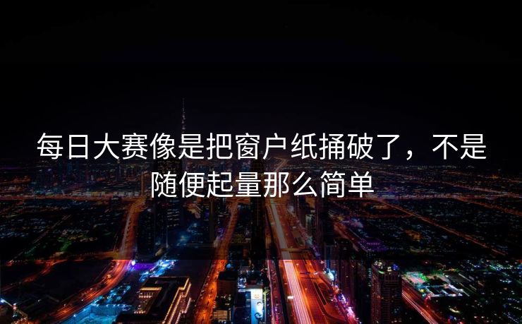 每日大赛像是把窗户纸捅破了，不是随便起量那么简单