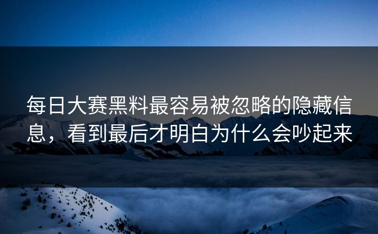 每日大赛黑料最容易被忽略的隐藏信息,看到最后才明白为什么会吵起来