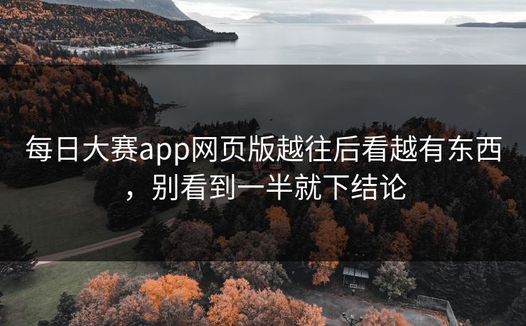 每日大赛app网页版越往后看越有东西,别看到一半就下结论