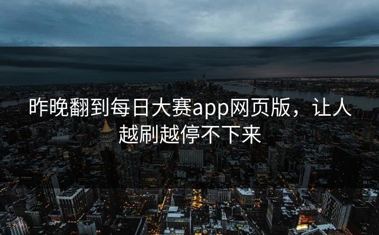 昨晚翻到每日大赛app网页版，让人越刷越停不下来
